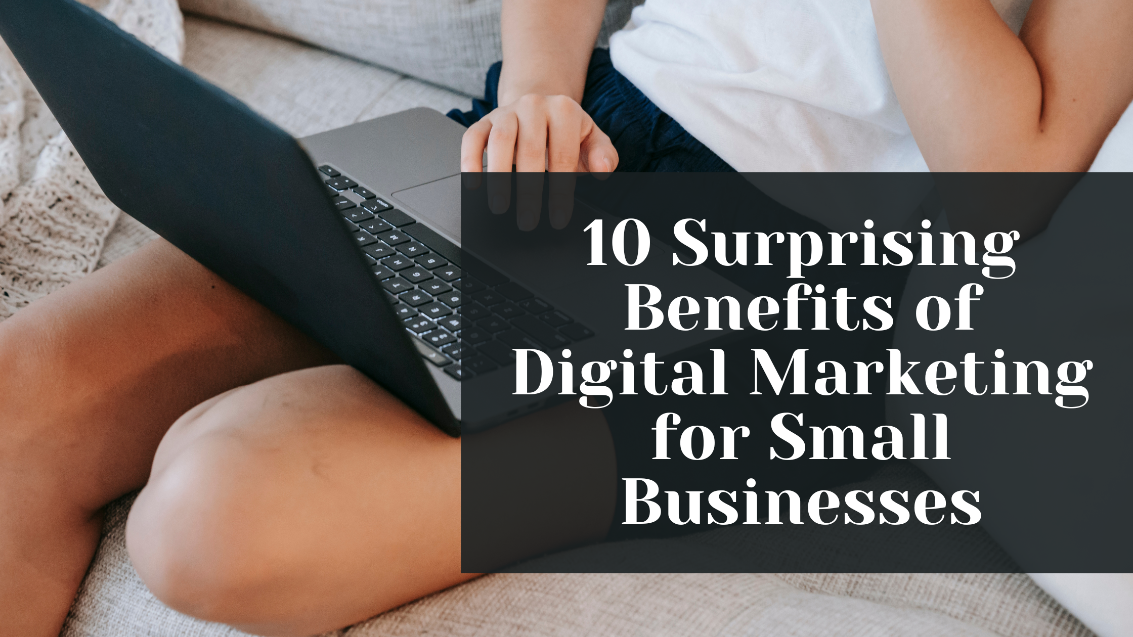 10 Surprising Benefits of Digital Marketing for Small Businesses